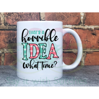Thats a horrible idea.... What time? Sarcastic Joke Adult named 11oz Personalised Mug Gift